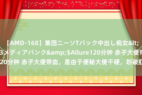 【AMD-168】集団ニーソTバック中出し痴女</a>2007-11-23メディアバンク&$Allure120分钟 赤子大便带血，是由于便秘大便干硬，划破肛门黏膜了！