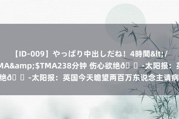 【ID-009】やっぱり中出しだね！4時間</a>2009-05-08TMA&$TMA238分钟 伤心欲绝?太阳报：英国今天瞻望两百万东说念主请病假，学校推迟上课