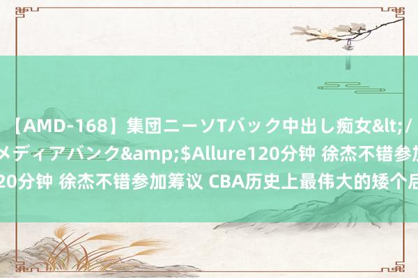 【AMD-168】集団ニーソTバック中出し痴女</a>2007-11-23メディアバンク&$Allure120分钟 徐杰不错参加筹议 CBA历史上最伟大的矮个后卫是谁？