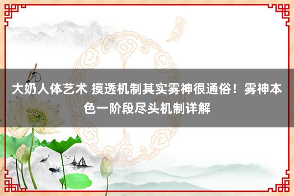 大奶人体艺术 摸透机制其实雾神很通俗！雾神本色一阶段尽头机制详解