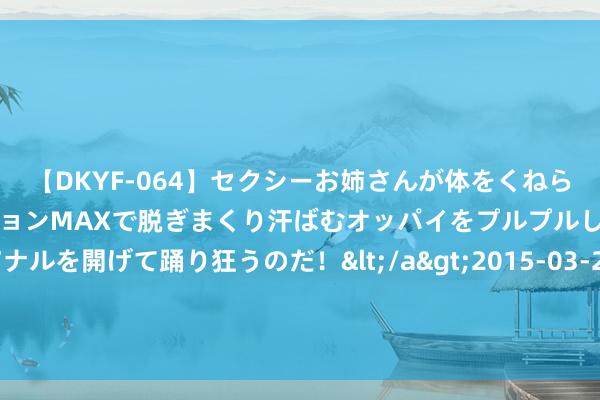 【DKYF-064】セクシーお姉さんが体をくねらせヌギヌギダンス！テンションMAXで脱ぎまくり汗ばむオッパイをプルプルして、究極なアナルを開げて踊り狂うのだ！</a>2015-03-26ジャネス&$究極123分钟 膝重要是东谈主体最大的重要，平素健康护膝作念好5件事 1、鸿沟体重。接洽发